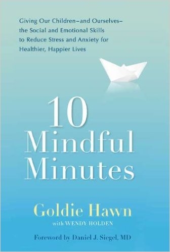 10 Mindful Minutes: Giving Out Children - and Ourselves - the Social and Emotional Skills to Reduce Stress and Anxiety for Healthier, Happy Lives